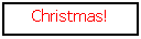 Text Box: Christmas!